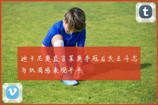 迪卡尼奥直言莱奥夺冠后失去斗志与饥渴感表现平平
